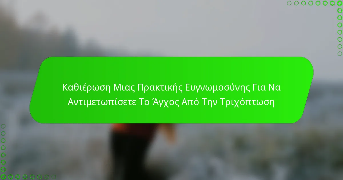 Καθιέρωση Μιας Πρακτικής Ευγνωμοσύνης Για Να Αντιμετωπίσετε Το Άγχος Από Την Τριχόπτωση