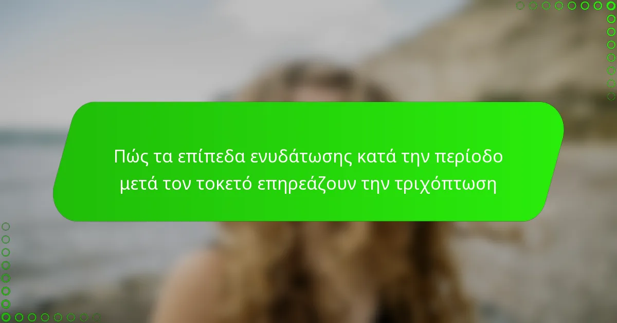 Πώς τα επίπεδα ενυδάτωσης κατά την περίοδο μετά τον τοκετό επηρεάζουν την τριχόπτωση