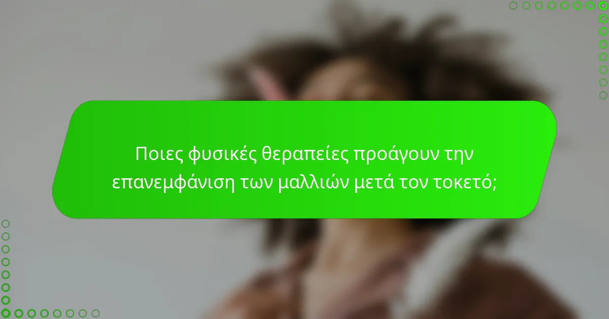 Ποιες φυσικές θεραπείες προάγουν την επανεμφάνιση των μαλλιών μετά τον τοκετό;