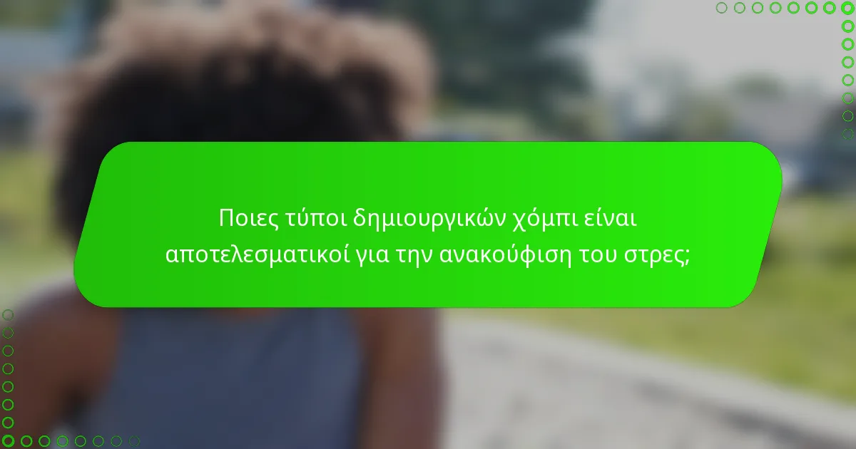 Ποιες τύποι δημιουργικών χόμπι είναι αποτελεσματικοί για την ανακούφιση του στρες;
