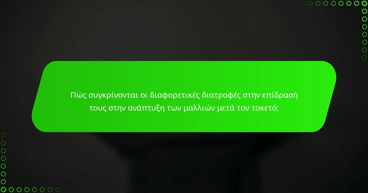 Πώς συγκρίνονται οι διαφορετικές διατροφές στην επίδρασή τους στην ανάπτυξη των μαλλιών μετά τον τοκετό;
