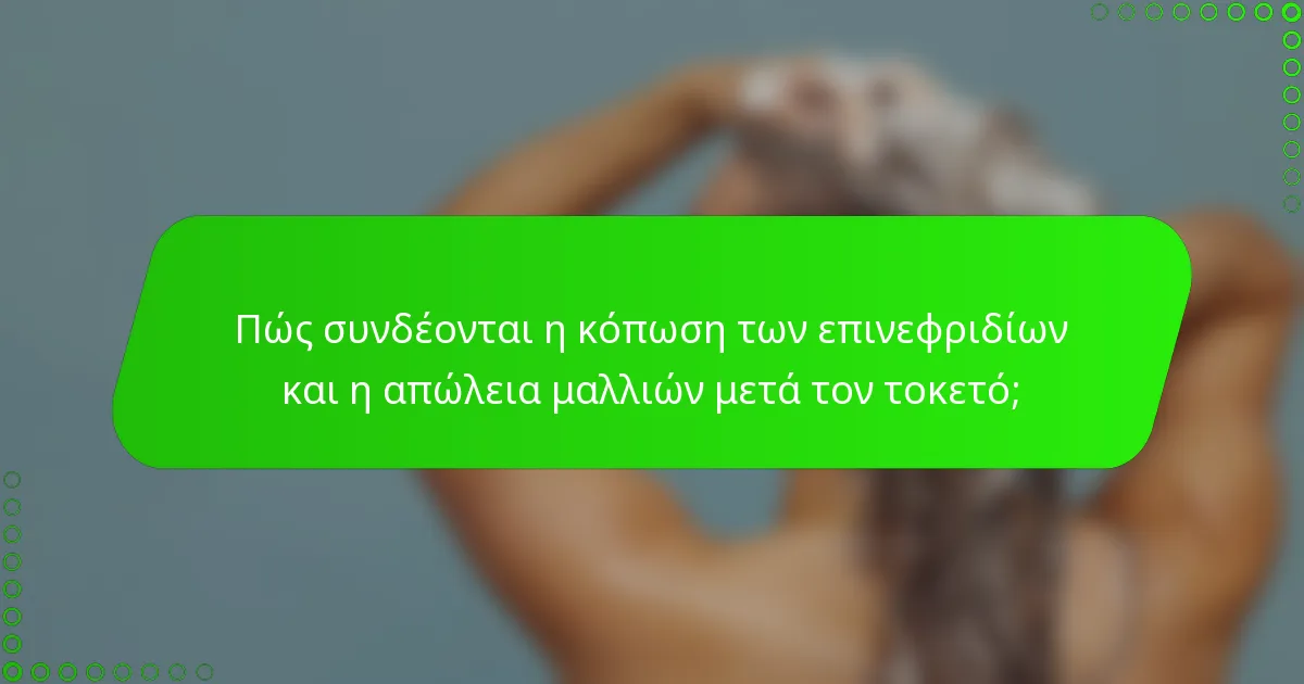 Πώς συνδέονται η κόπωση των επινεφριδίων και η απώλεια μαλλιών μετά τον τοκετό;