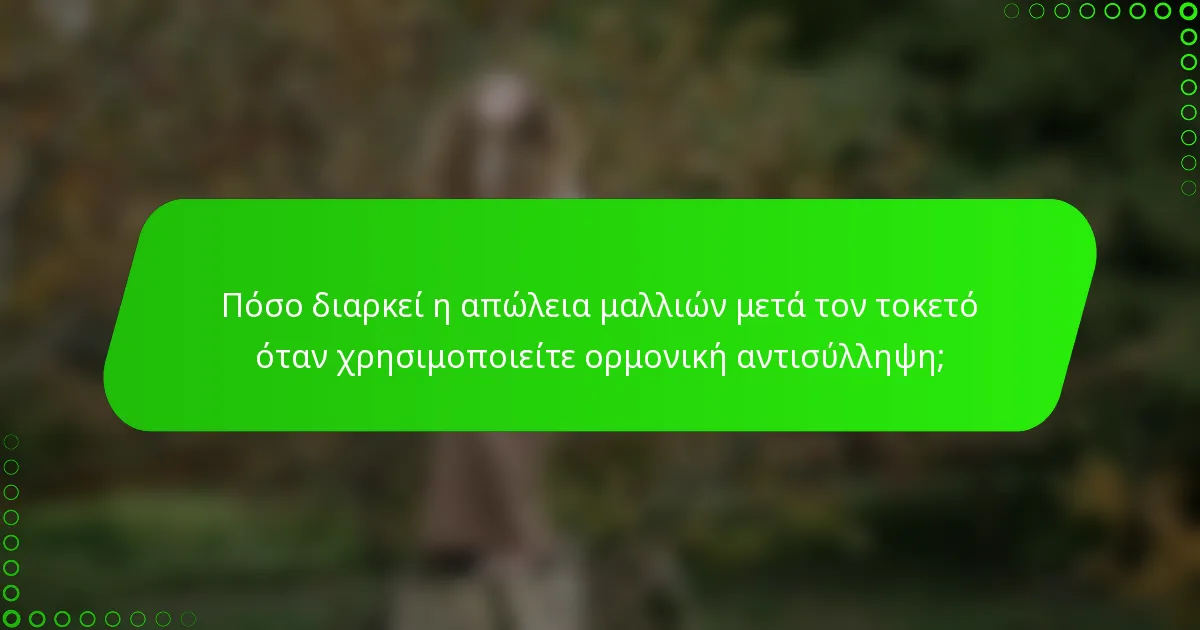 Πόσο διαρκεί η απώλεια μαλλιών μετά τον τοκετό όταν χρησιμοποιείτε ορμονική αντισύλληψη;